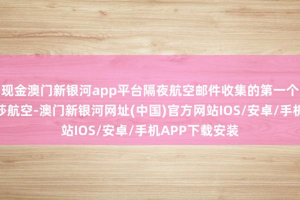 现金澳门新银河app平台隔夜航空邮件收集的第一个相助伙伴是汉莎航空-澳门新银河网址(中国)官方网站IOS/安卓/手机APP下载安装