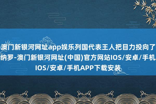 澳门新银河网址app娱乐列国代表王人把目力投向了菲律宾外长马纳罗-澳门新银河网址(中国)官方网站IOS/安卓/手机APP下载安装